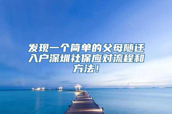 发现一个简单的父母随迁入户深圳社保应对流程和方法！