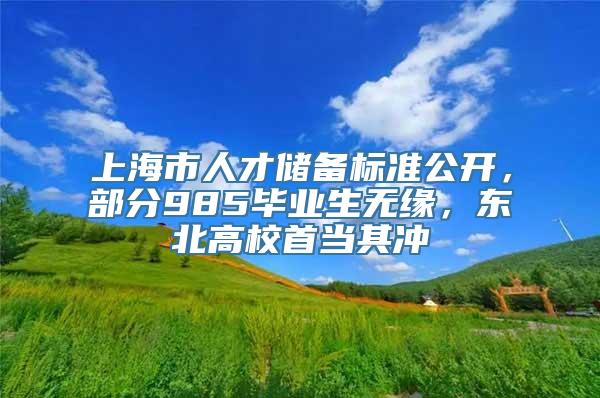 上海市人才储备标准公开，部分985毕业生无缘，东北高校首当其冲