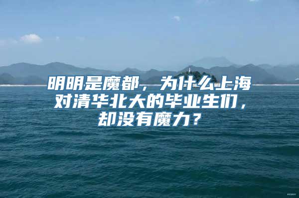 明明是魔都，为什么上海对清华北大的毕业生们，却没有魔力？