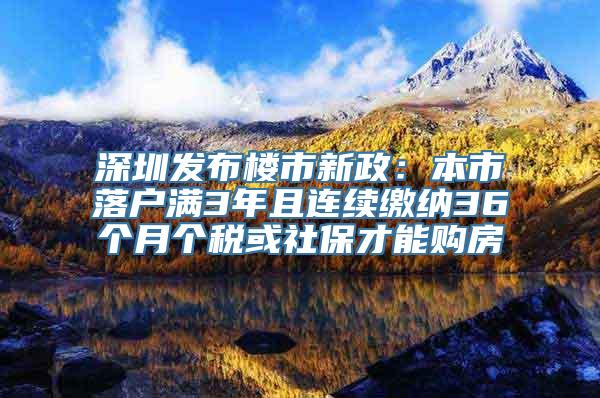 深圳发布楼市新政：本市落户满3年且连续缴纳36个月个税或社保才能购房