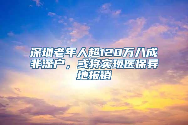 深圳老年人超120万八成非深户，或将实现医保异地报销