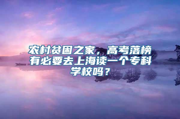 农村贫困之家，高考落榜有必要去上海读一个专科学校吗？