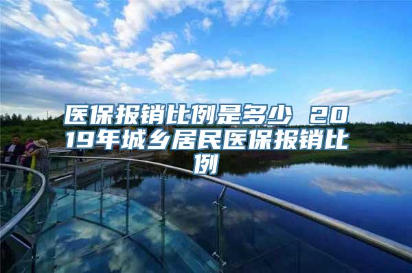 医保报销比例是多少 2019年城乡居民医保报销比例