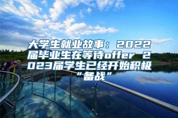 大学生就业故事：2022届毕业生在等待offer 2023届学生已经开始积极“备战”