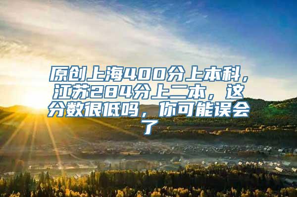 原创上海400分上本科，江苏284分上二本，这分数很低吗，你可能误会了