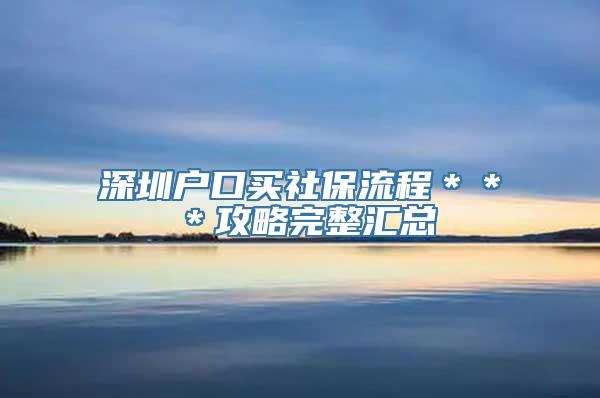 深圳户口买社保流程＊＊＊攻略完整汇总