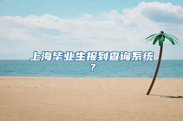 上海毕业生报到查询系统？