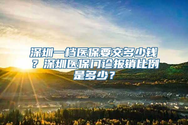 深圳一档医保要交多少钱？深圳医保门诊报销比例是多少？