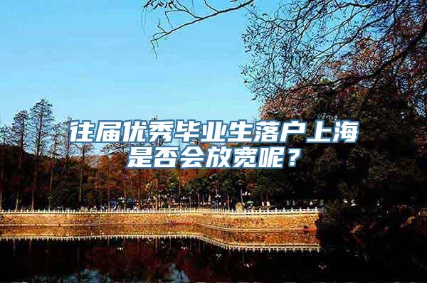 往届优秀毕业生落户上海是否会放宽呢？