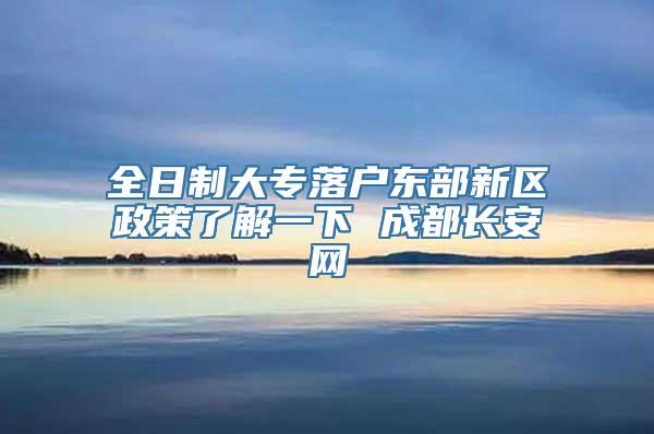 全日制大专落户东部新区政策了解一下 成都长安网