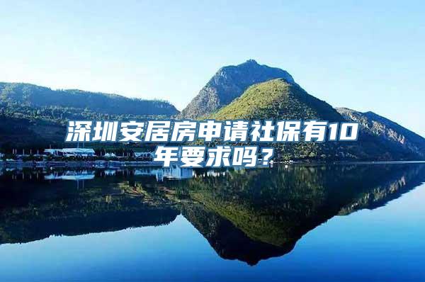 深圳安居房申请社保有10年要求吗？