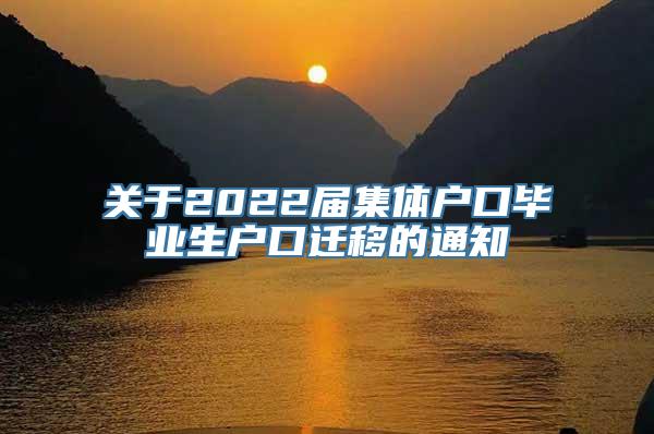 关于2022届集体户口毕业生户口迁移的通知