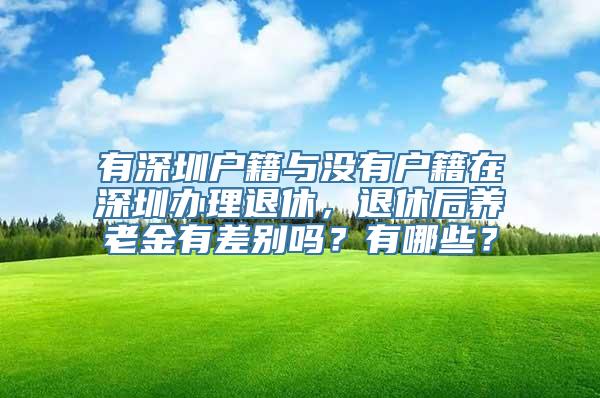 有深圳户籍与没有户籍在深圳办理退休，退休后养老金有差别吗？有哪些？