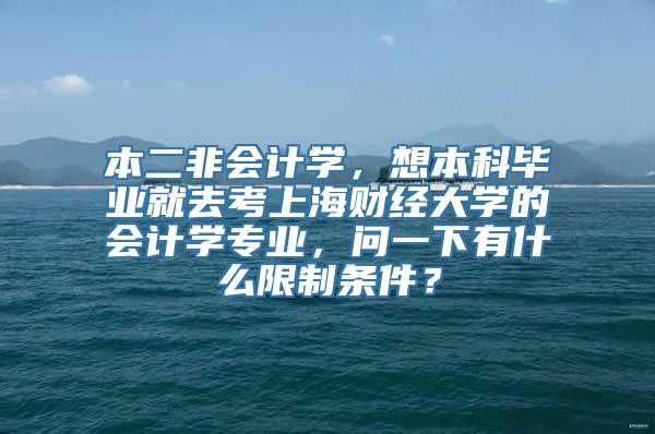 本二非会计学，想本科毕业就去考上海财经大学的会计学专业，问一下有什么限制条件？