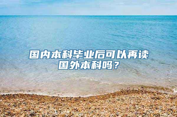 国内本科毕业后可以再读国外本科吗？