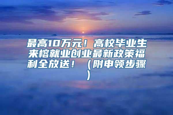 最高10万元！高校毕业生来榕就业创业最新政策福利全放送！（附申领步骤）