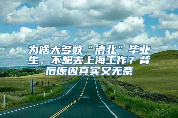 为啥大多数“清北”毕业生，不想去上海工作？背后原因真实又无奈