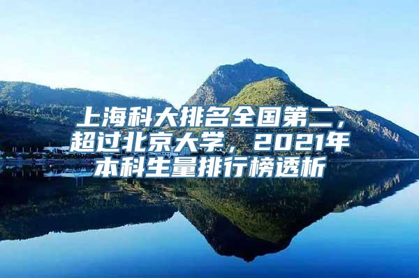 上海科大排名全国第二，超过北京大学，2021年本科生量排行榜透析