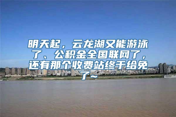 明天起，云龙湖又能游泳了、公积金全国联网了，还有那个收费站终于给免了~