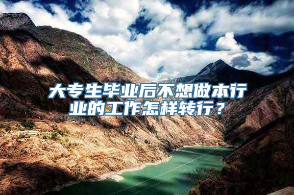 大专生毕业后不想做本行业的工作怎样转行？