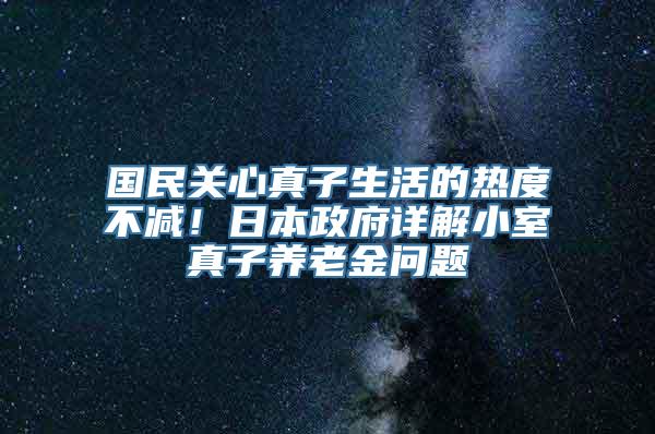 国民关心真子生活的热度不减！日本政府详解小室真子养老金问题