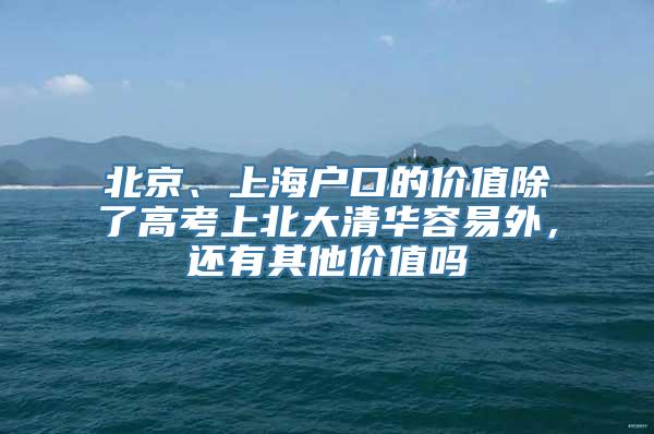 北京、上海户口的价值除了高考上北大清华容易外，还有其他价值吗