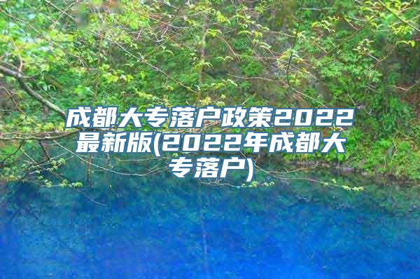 成都大专落户政策2022最新版(2022年成都大专落户)