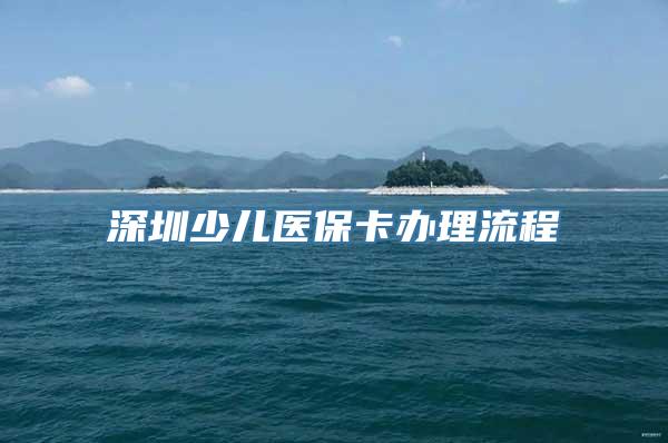 深圳少儿医保卡办理流程