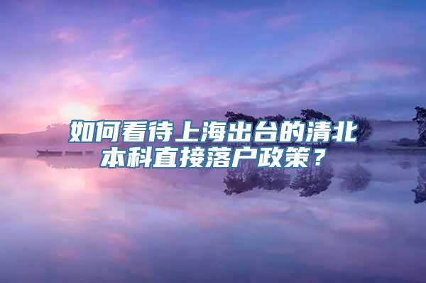 如何看待上海出台的清北本科直接落户政策？