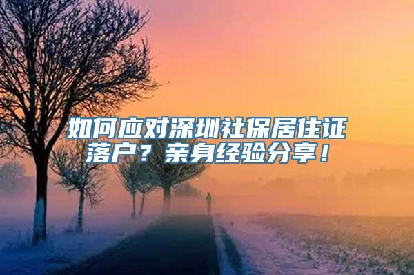 如何应对深圳社保居住证落户？亲身经验分享！