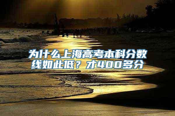 为什么上海高考本科分数线如此低？才400多分