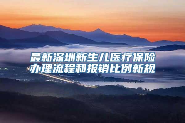 最新深圳新生儿医疗保险办理流程和报销比例新规