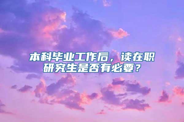 本科毕业工作后，读在职研究生是否有必要？