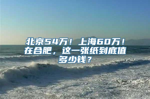 北京54万！上海60万！在合肥，这一张纸到底值多少钱？