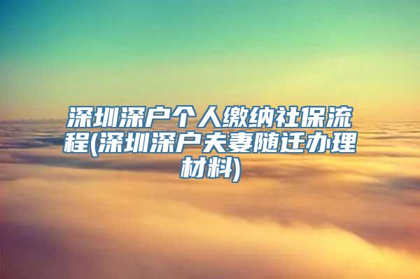 深圳深户个人缴纳社保流程(深圳深户夫妻随迁办理材料)