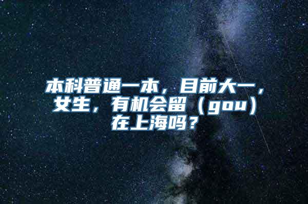 本科普通一本，目前大一，女生，有机会留（gou）在上海吗？