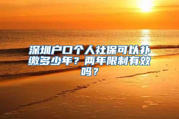 深圳户口个人社保可以补缴多少年？两年限制有效吗？