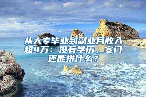 从大专毕业到副业月收入超4万：没有学历，寒门还能拼什么？