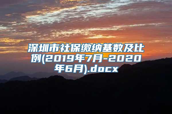 深圳市社保缴纳基数及比例(2019年7月-2020年6月).docx