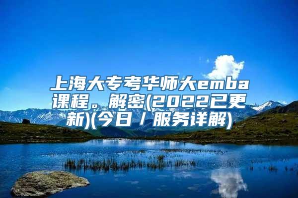 上海大专考华师大emba课程。解密(2022已更新)(今日／服务详解)