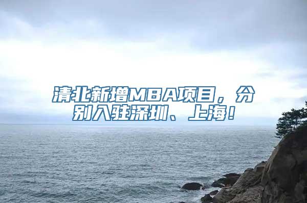 清北新增MBA项目，分别入驻深圳、上海！