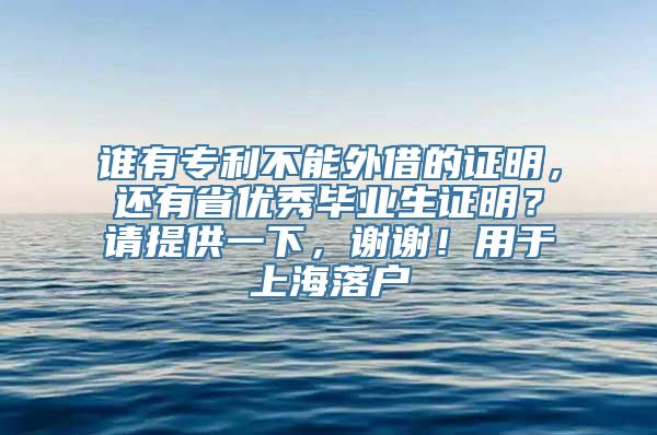 谁有专利不能外借的证明，还有省优秀毕业生证明？请提供一下，谢谢！用于上海落户