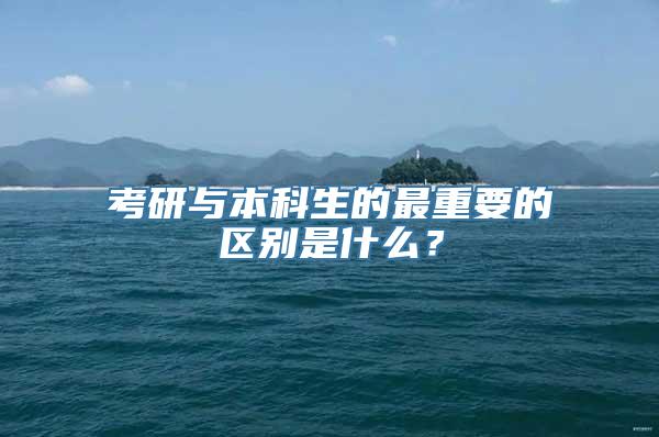 考研与本科生的最重要的区别是什么？