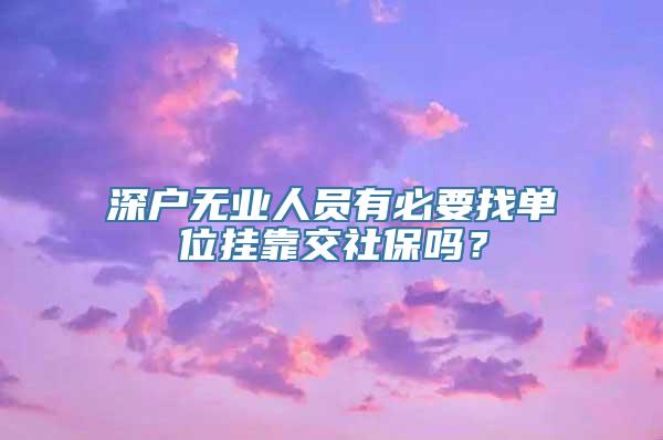 深户无业人员有必要找单位挂靠交社保吗？