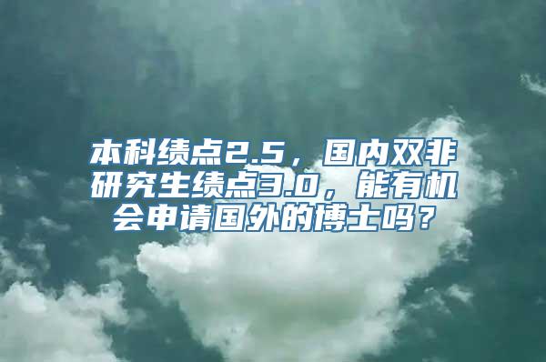 本科绩点2.5，国内双非研究生绩点3.0，能有机会申请国外的博士吗？