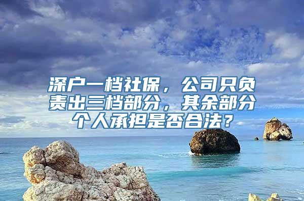 深户一档社保，公司只负责出三档部分，其余部分个人承担是否合法？