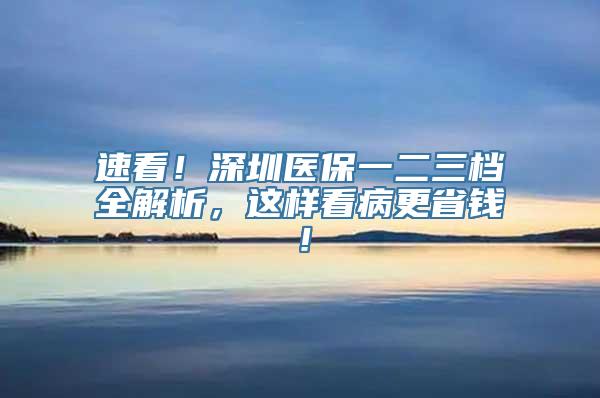 速看！深圳医保一二三档全解析，这样看病更省钱！