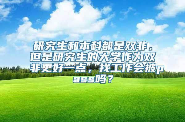 研究生和本科都是双非，但是研究生的大学作为双非更好一点，找工作会被pass吗？