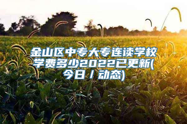 金山区中专大专连读学校学费多少2022已更新(今日／动态)