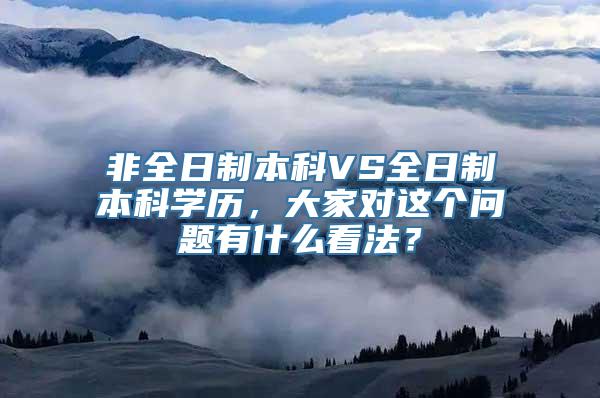 非全日制本科VS全日制本科学历，大家对这个问题有什么看法？